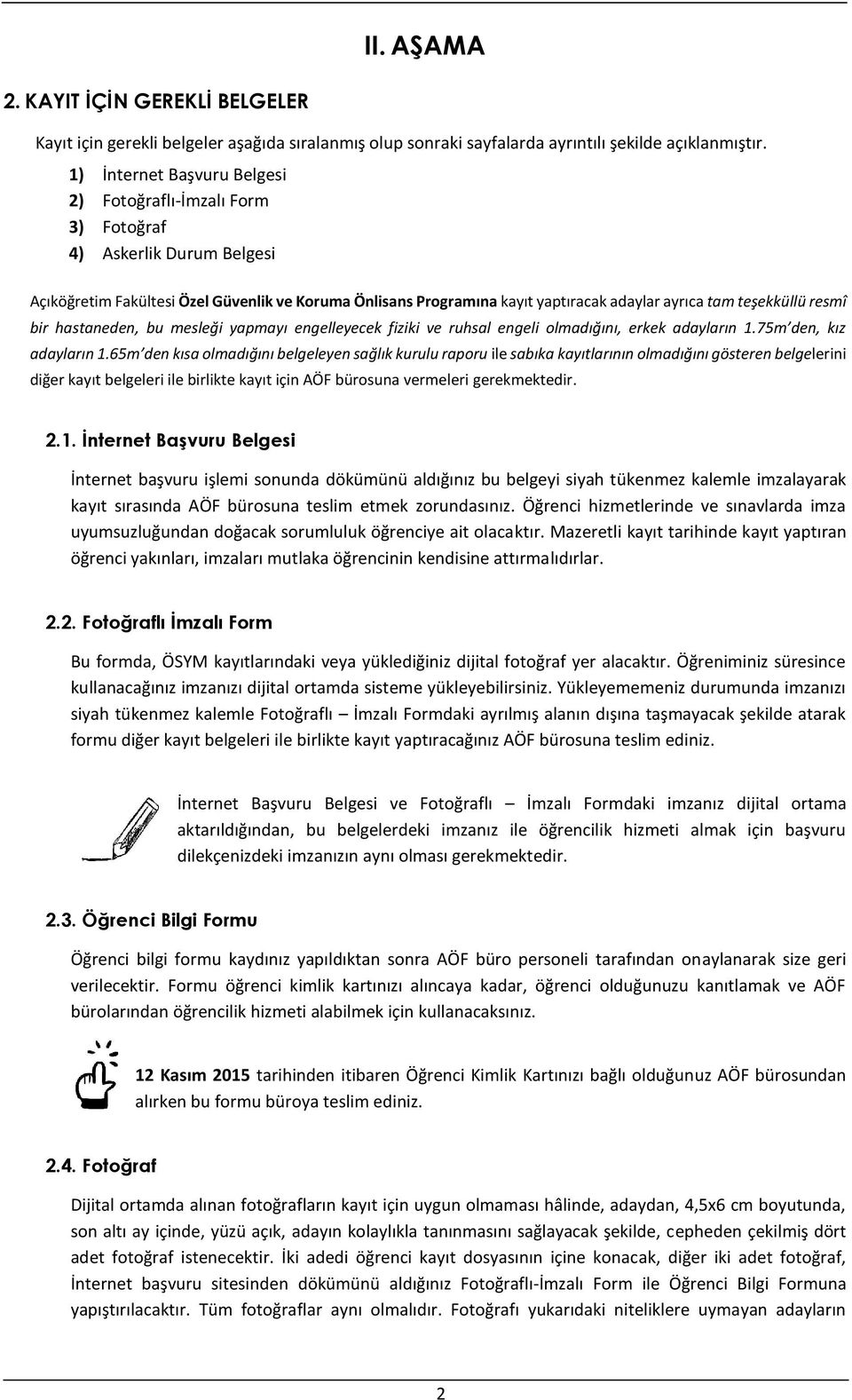 teşekküllü resmî bir hastaneden, bu mesleği yapmayı engelleyecek fiziki ve ruhsal engeli olmadığını, erkek adayların 1.75m den, kız adayların 1.