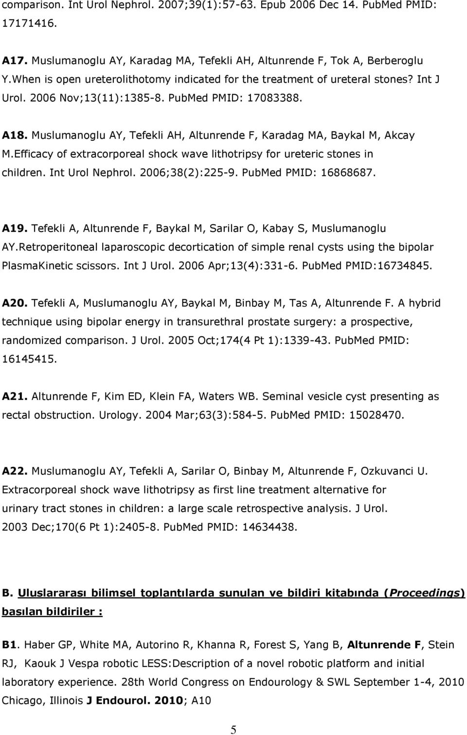Muslumanoglu AY, Tefekli AH, Altunrende F, Karadag MA, Baykal M, Akcay M.Efficacy of extracorporeal shock wave lithotripsy for ureteric stones in children. Int Urol Nephrol. 2006;38(2):225-9.