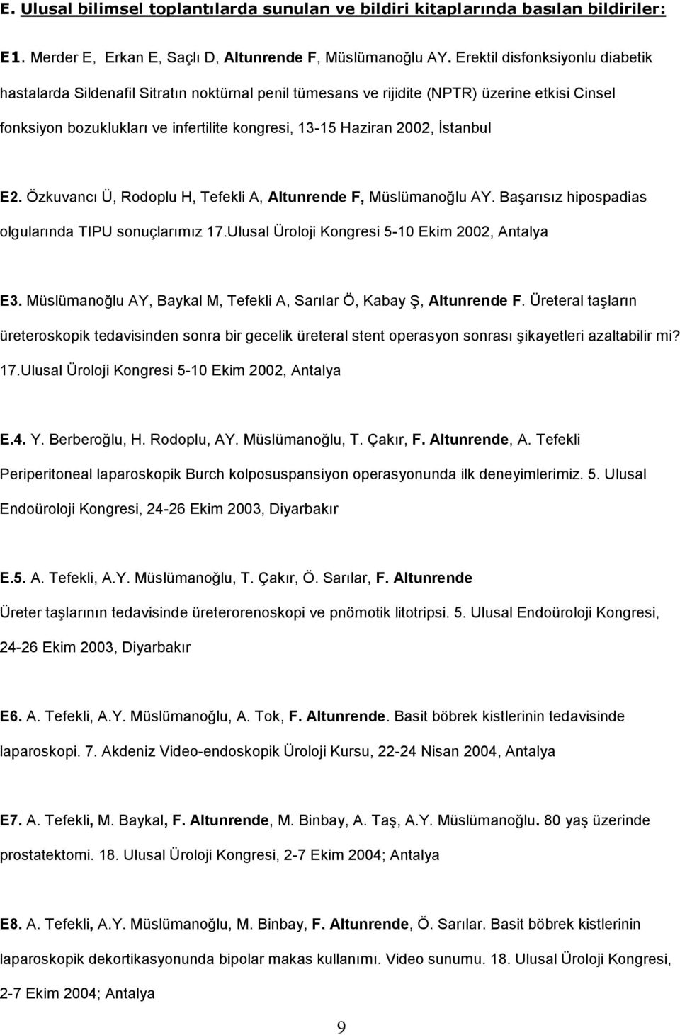 İstanbul E2. Özkuvancı Ü, Rodoplu H, Tefekli A, Altunrende F, Müslümanoğlu AY. Başarısız hipospadias olgularında TIPU sonuçlarımız 17.Ulusal Üroloji Kongresi 5-10 Ekim 2002, Antalya E3.