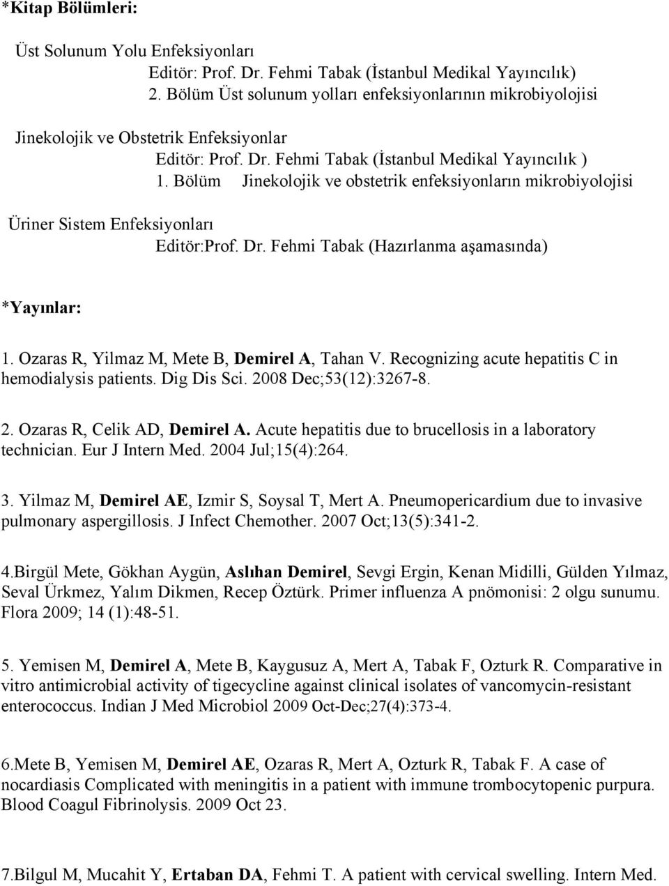 Bölüm Jinekolojik ve obstetrik enfeksiyonların mikrobiyolojisi Üriner Sistem Enfeksiyonları Editör:Prof. Dr. Fehmi Tabak (Hazırlanma aşamasında) *Yayınlar: 1.