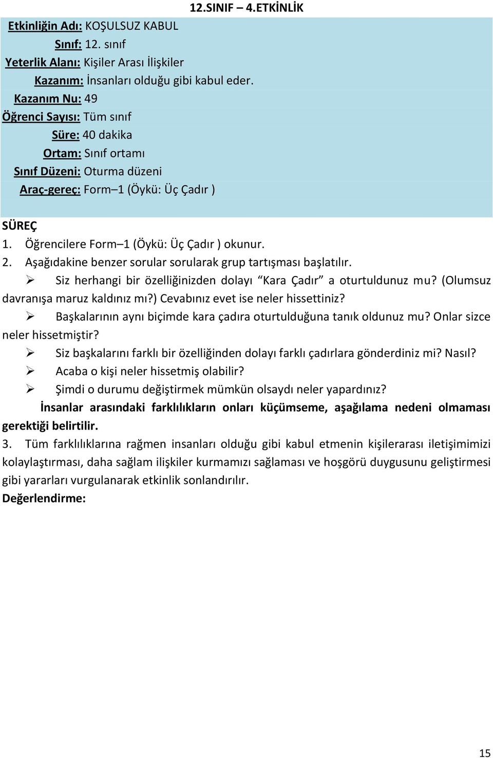 Aşağıdakine benzer sorular sorularak grup tartışması başlatılır. Siz herhangi bir özelliğinizden dolayı Kara Çadır a oturtuldunuz mu? (Olumsuz davranışa maruz kaldınız mı?