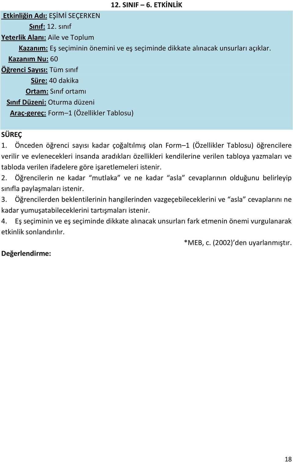 Önceden öğrenci sayısı kadar çoğaltılmış olan Form 1 (Özellikler Tablosu) öğrencilere verilir ve evlenecekleri insanda aradıkları özellikleri kendilerine verilen tabloya yazmaları ve tabloda verilen