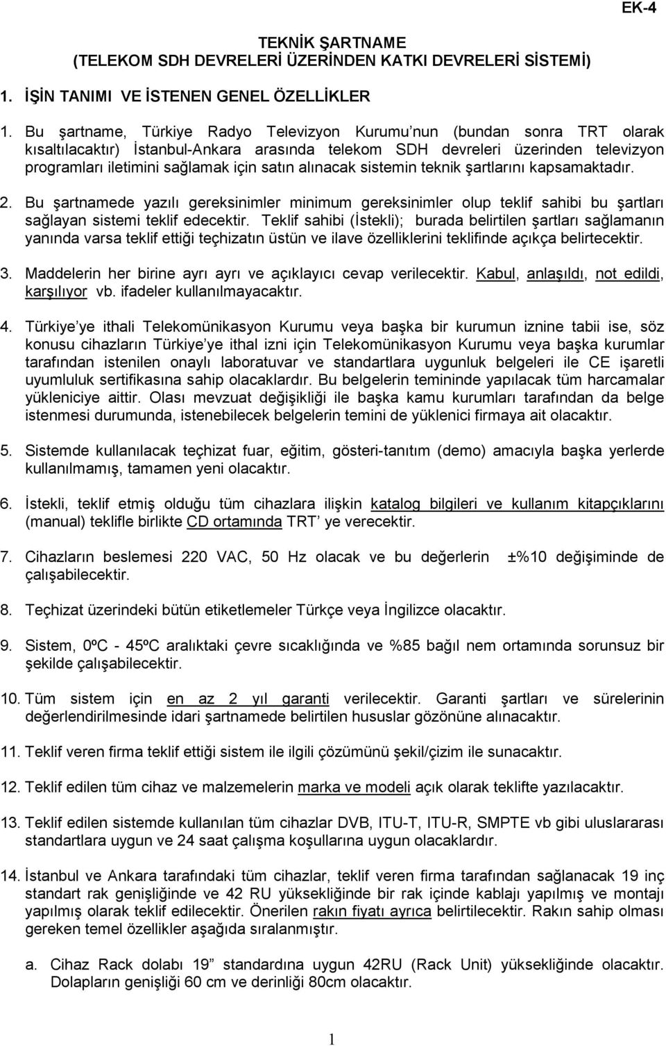 satın alınacak sistemin teknik şartlarını kapsamaktadır. 2. Bu şartnamede yazılı gereksinimler minimum gereksinimler olup teklif sahibi bu şartları sağlayan sistemi teklif edecektir.