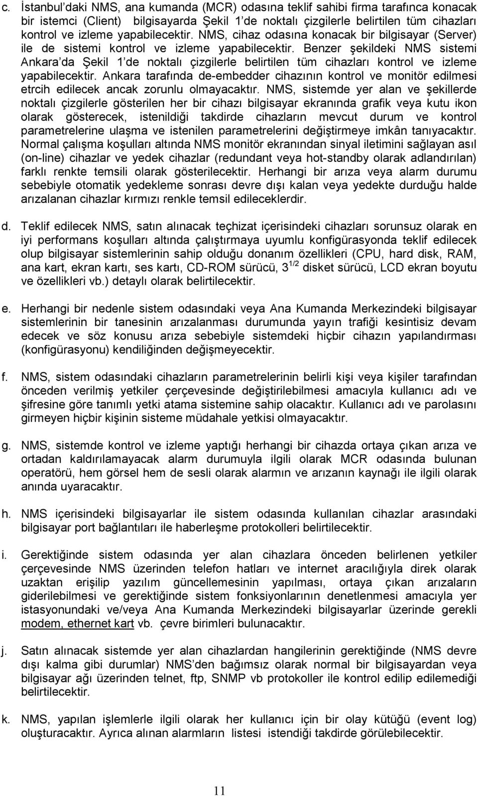 Benzer şekildeki NMS sistemi Ankara da Şekil 1 de noktalı çizgilerle belirtilen tüm cihazları kontrol ve izleme yapabilecektir.