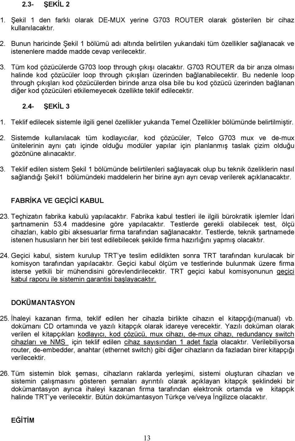 Bu nedenle loop through çıkışları kod çözücülerden birinde arıza olsa bile bu kod çözücü üzerinden bağlanan diğer kod çözücüleri etkilemeyecek özellikte teklif edilecektir. 2.4- ŞEKİL 3 1.