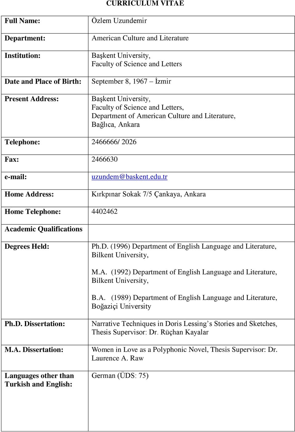 uzundem@baskent.edu.tr Kırkpınar Sokak 7/5 Çankaya, Ankara Home Telephone: 4402462 Academic Qualifications Degrees Held: Ph.D. (1996) Department of English Language and Literature, Bilkent University, M.