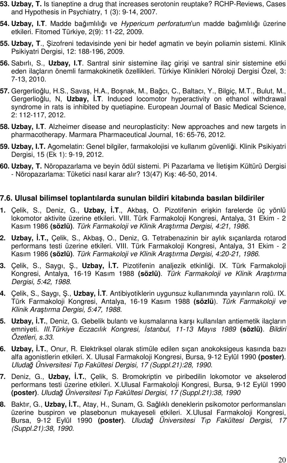 Türkiye Klinikleri Nöroloji Dergisi Özel, 3: 7-13, 2010. 57. Gergerlioğlu, H.S., Savaş, H.A., Boşnak, M., Bağcı, C., Baltacı, Y., Bilgiç, M.T., Bulut, M., Gergerlioğlu, N, Uzbay, İ.T. Induced locomotor hyperactivity on ethanol withdrawal syndrome in rats is inhibited by quetiapine.
