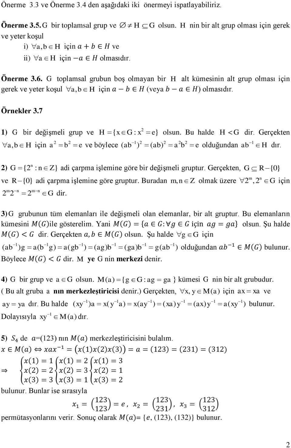 Bu hlde G ve böylece ( b ) ( b) b e olduğundn b dir. Gerçekten dır. n ) G { : n Z} di çrpm işlemine göre bir değişmeli gruptur. Gerçekten, GR {0} m n ve R {0} di çrpm işlemine göre gruptur.