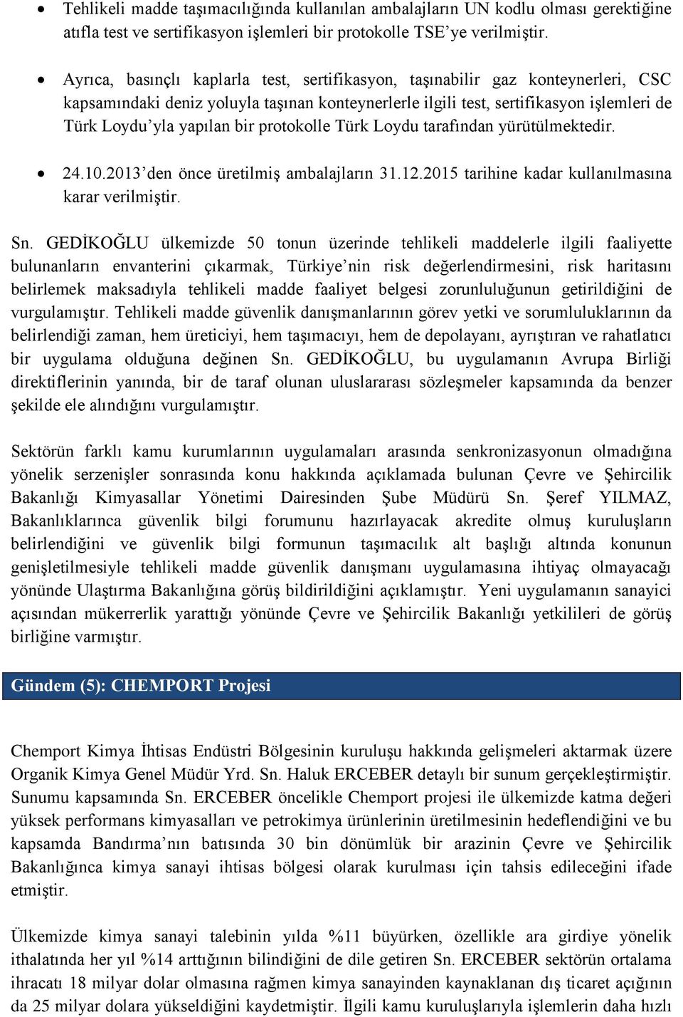 protokolle Türk Loydu tarafından yürütülmektedir. 24.10.2013 den önce üretilmiş ambalajların 31.12.2015 tarihine kadar kullanılmasına karar verilmiştir. Sn.
