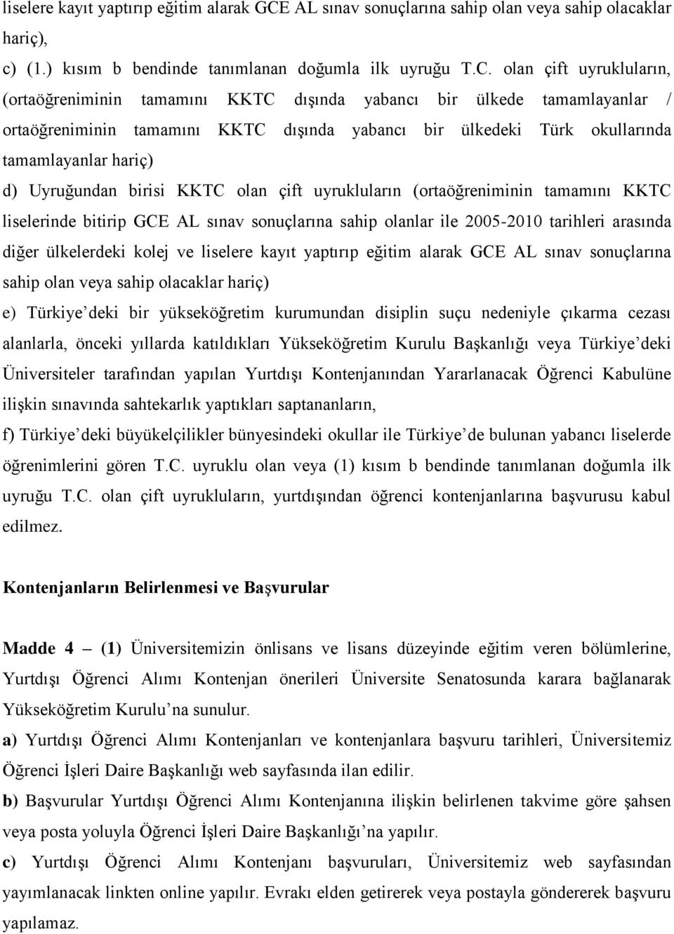 olan çift uyrukluların, (ortaöğreniminin tamamını KKTC dışında yabancı bir ülkede tamamlayanlar / ortaöğreniminin tamamını KKTC dışında yabancı bir ülkedeki Türk okullarında tamamlayanlar hariç) d)