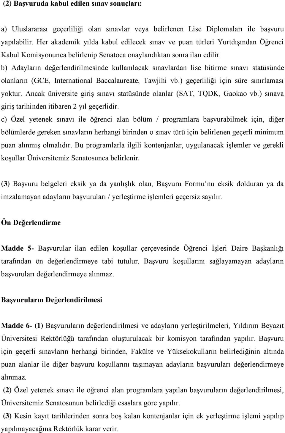 b) Adayların değerlendirilmesinde kullanılacak sınavlardan lise bitirme sınavı statüsünde olanların (GCE, International Baccalaureate, Tawjihi vb.) geçerliliği için süre sınırlaması yoktur.