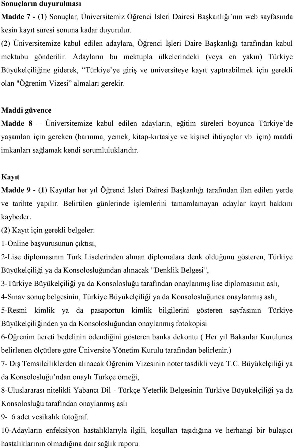 Adayların bu mektupla ülkelerindeki (veya en yakın) Türkiye Büyükelçiliğine giderek, Türkiye ye giriş ve üniversiteye kayıt yaptırabilmek için gerekli olan "Öğrenim Vizesi almaları gerekir.