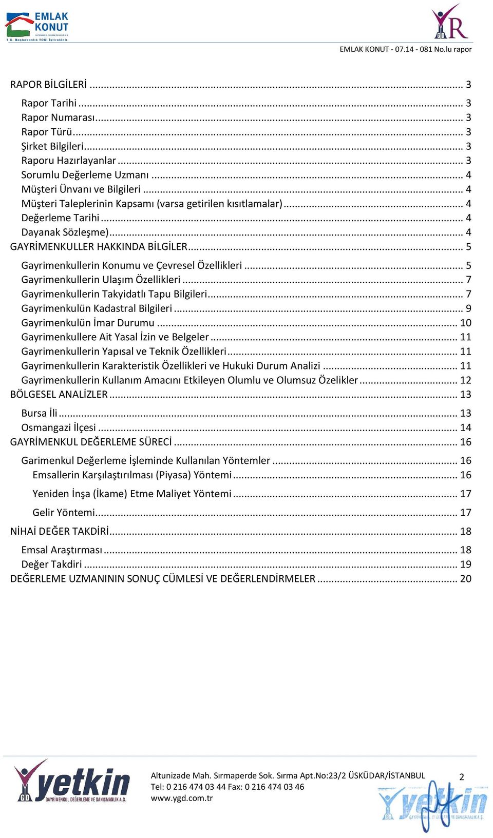 .. 5 Gayrimenkullerin Ulaşım Özellikleri... 7 Gayrimenkullerin Takyidatlı Tapu Bilgileri... 7 Gayrimenkulün Kadastral Bilgileri... 9 Gayrimenkulün İmar Durumu.