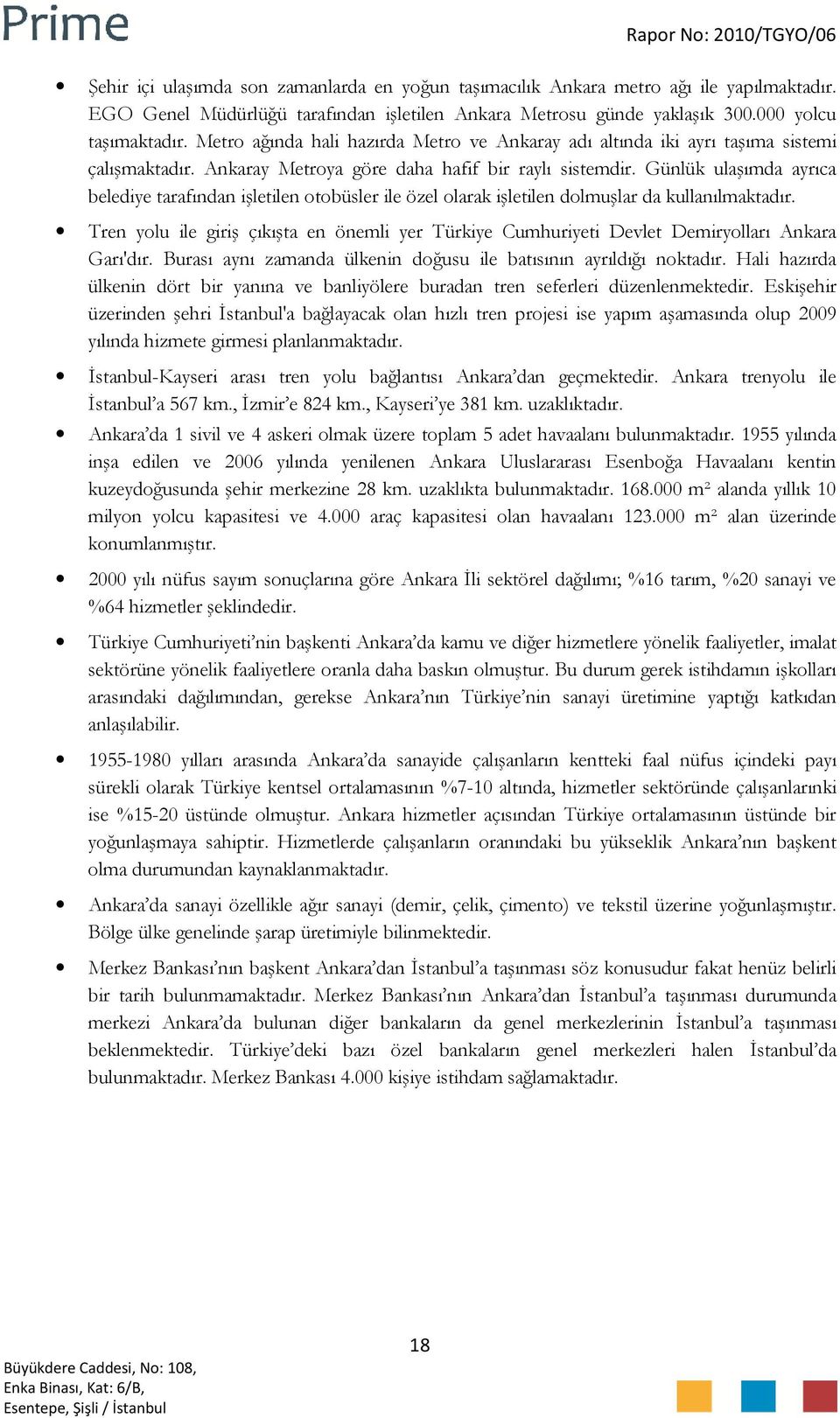 Günlük ulaşımda ayrıca belediye tarafından işletilen otobüsler ile özel olarak işletilen dolmuşlar da kullanılmaktadır.