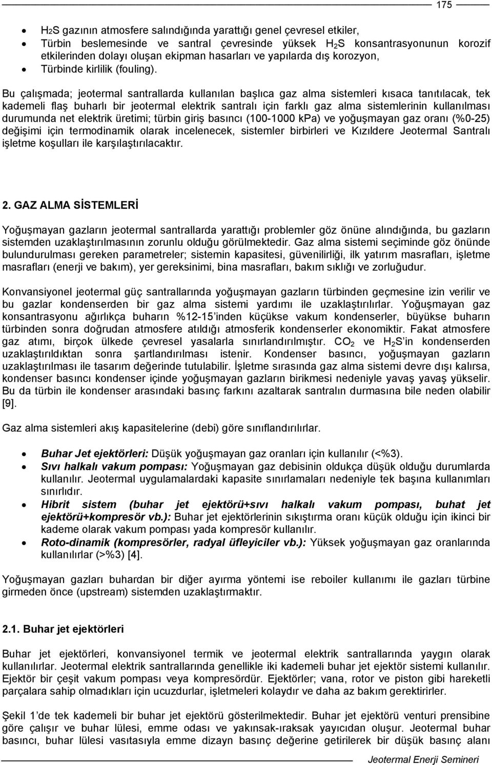 Bu çalışmada; jeotermal santrallarda kullanılan başlıca gaz alma sistemleri kısaca tanıtılacak, tek kademeli flaş buharlı bir jeotermal elektrik santralı için farklı gaz alma sistemlerinin