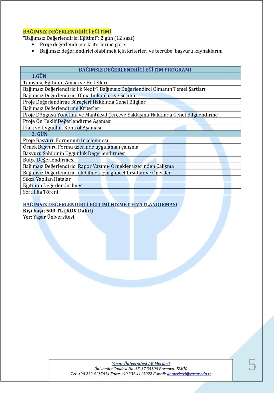 Bağımsız Değerlendirci Olmanın Temel Şartları Bağımsız Değerlendirici Olma İmkanları ve Seçimi Proje Değerlendirme Süreçleri Hakkında Genel Bilgiler Bağımsız Değerlendirme Kriterleri Proje Döngüsü