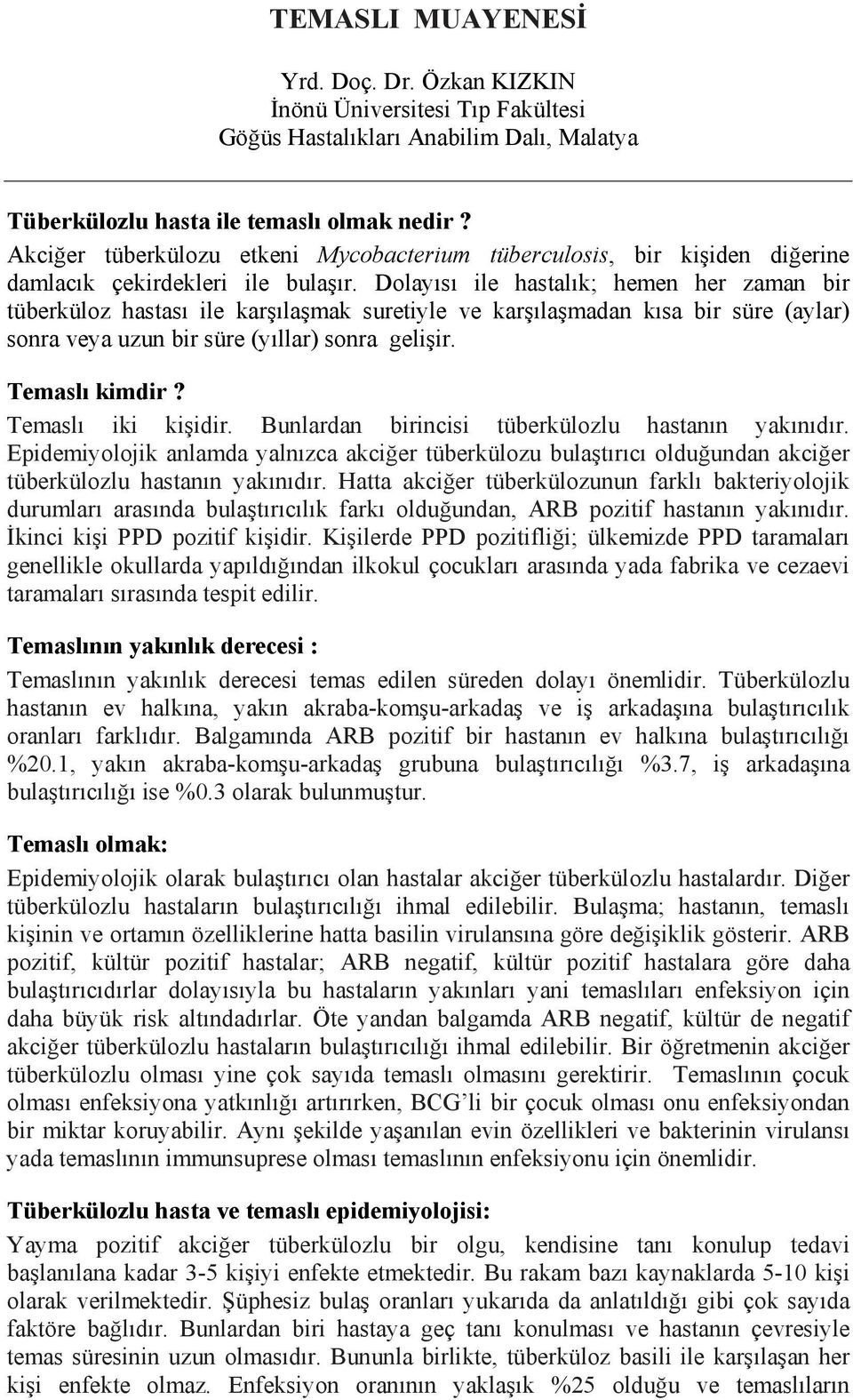 Dolayısı ile hastalık; hemen her zaman bir tüberküloz hastası ile karşılaşmak suretiyle ve karşılaşmadan kısa bir süre (aylar) sonra veya uzun bir süre (yıllar) sonra gelişir. Temaslı kimdir?