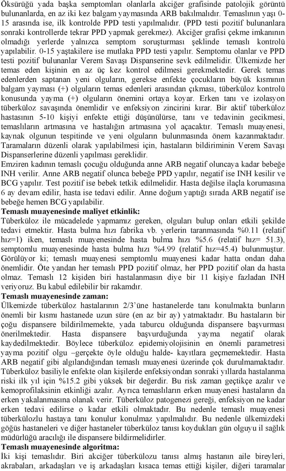 Akciğer grafisi çekme imkanının olmadığı yerlerde yalnızca semptom soruşturması şeklinde temaslı kontrolü yapılabilir. 0-15 yaştakilere ise mutlaka PPD testi yapılır.