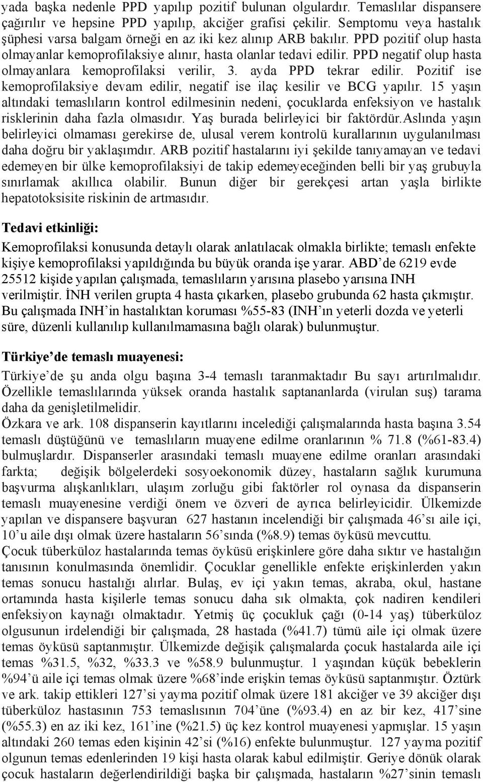 PPD negatif olup hasta olmayanlara kemoprofilaksi verilir, 3. ayda PPD tekrar edilir. Pozitif ise kemoprofilaksiye devam edilir, negatif ise ilaç kesilir ve BCG yapılır.