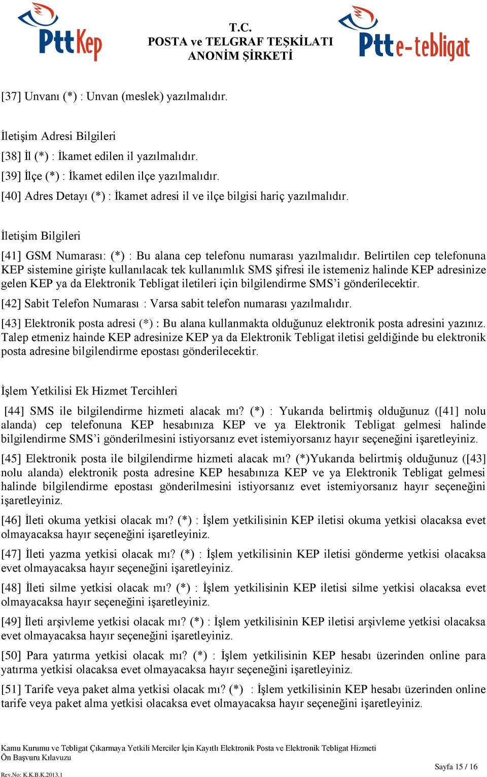 Belirtilen cep telefonuna KEP sistemine girişte kullanılacak tek kullanımlık SMS şifresi ile istemeniz halinde KEP adresinize gelen KEP ya da Elektronik Tebligat iletileri için bilgilendirme SMS i