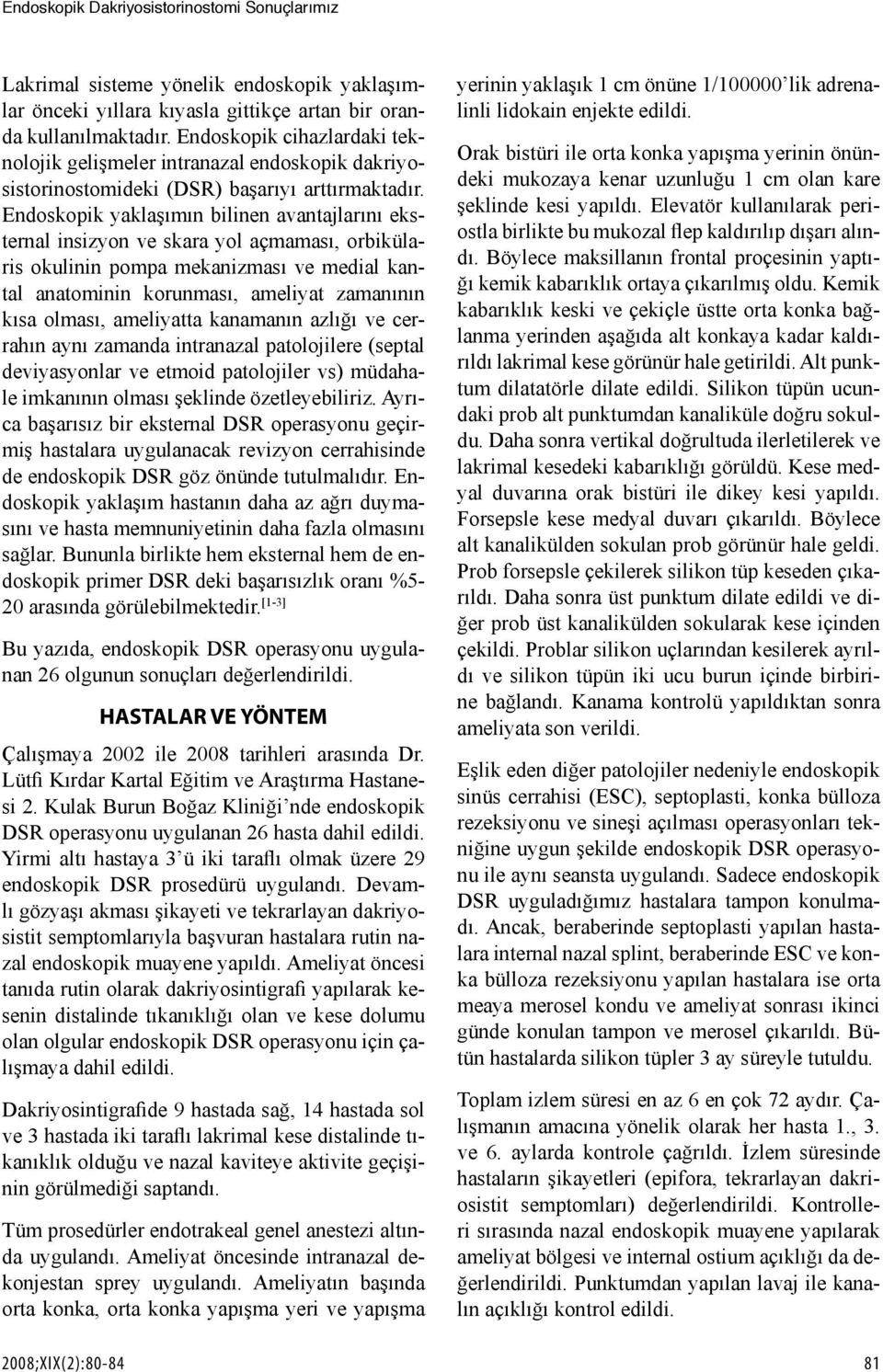 Endoskopik yaklaşımın bilinen avantajlarını eksternal insizyon ve skara yol açmaması, orbikülaris okulinin pompa mekanizması ve medial kantal anatominin korunması, ameliyat zamanının kısa olması,