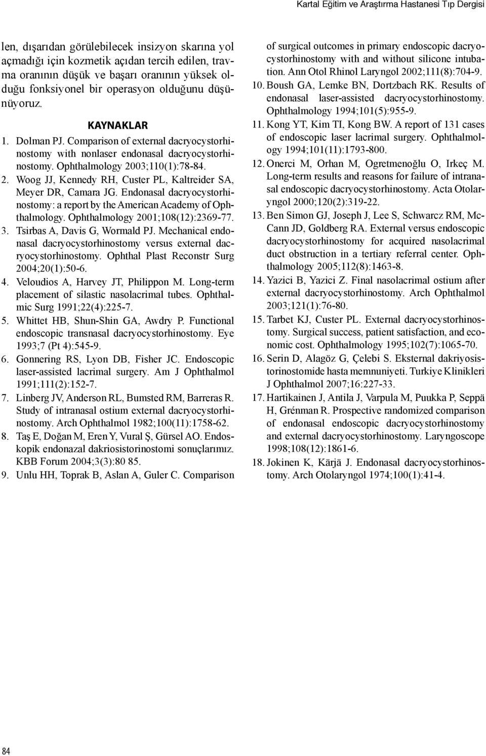 03;110(1):78-84. 2. Woog JJ, Kennedy RH, Custer PL, Kaltreider SA, Meyer DR, Camara JG. Endonasal dacryocystorhinostomy: a report by the American Academy of Ophthalmology.