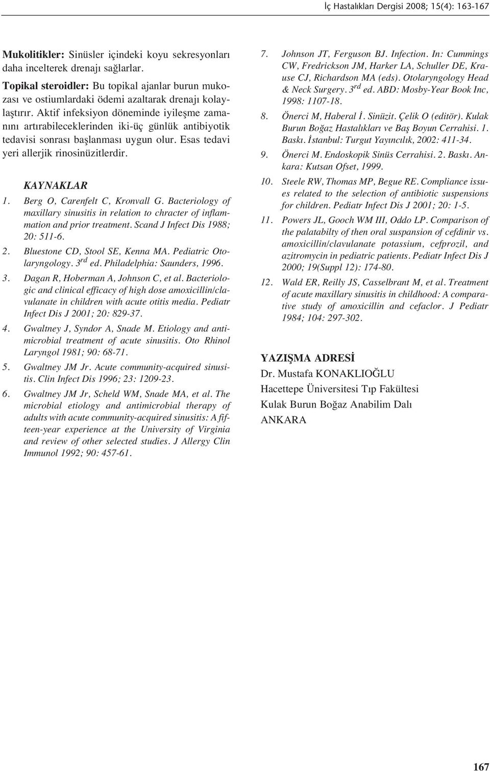 Berg O, Carenfelt C, Kronvall G. Bacteriology of maxillary sinusitis in relation to chracter of inflammation and prior treatment. Scand J Infect Dis 1988; 20: 511-6. 2. Bluestone CD, Stool SE, Kenna MA.