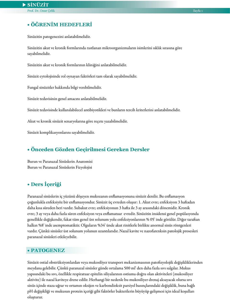 Sinüzit eytolojisinde rol oynayan faktörleri tam olarak sayabilmelidir. Fungal sinüzitler hakkında bilgi verebilmelidir. Sinüzit tedavisinin genel amacını anlatabilmelidir.