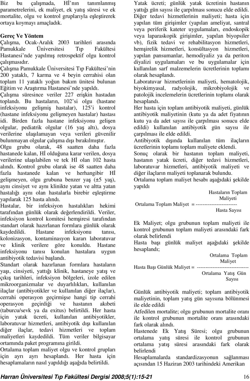 Çalışma Pamukkale Üniversitesi Tıp Fakültesi nin 200 yataklı, 7 karma ve 4 beyin cerrahisi olan toplam 11 yataklı yoğun bakım ünitesi bulunan Eğitim ve Araştırma Hastanesi nde yapıldı.