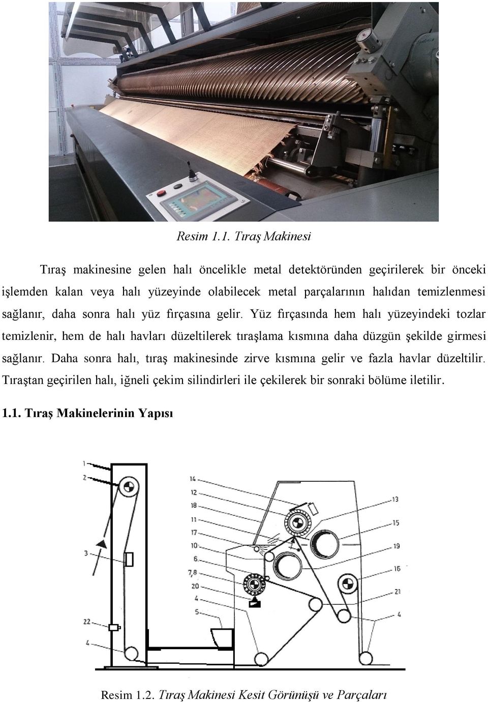 parçalarının halıdan temizlenmesi sağlanır, daha sonra halı yüz fırçasına gelir.