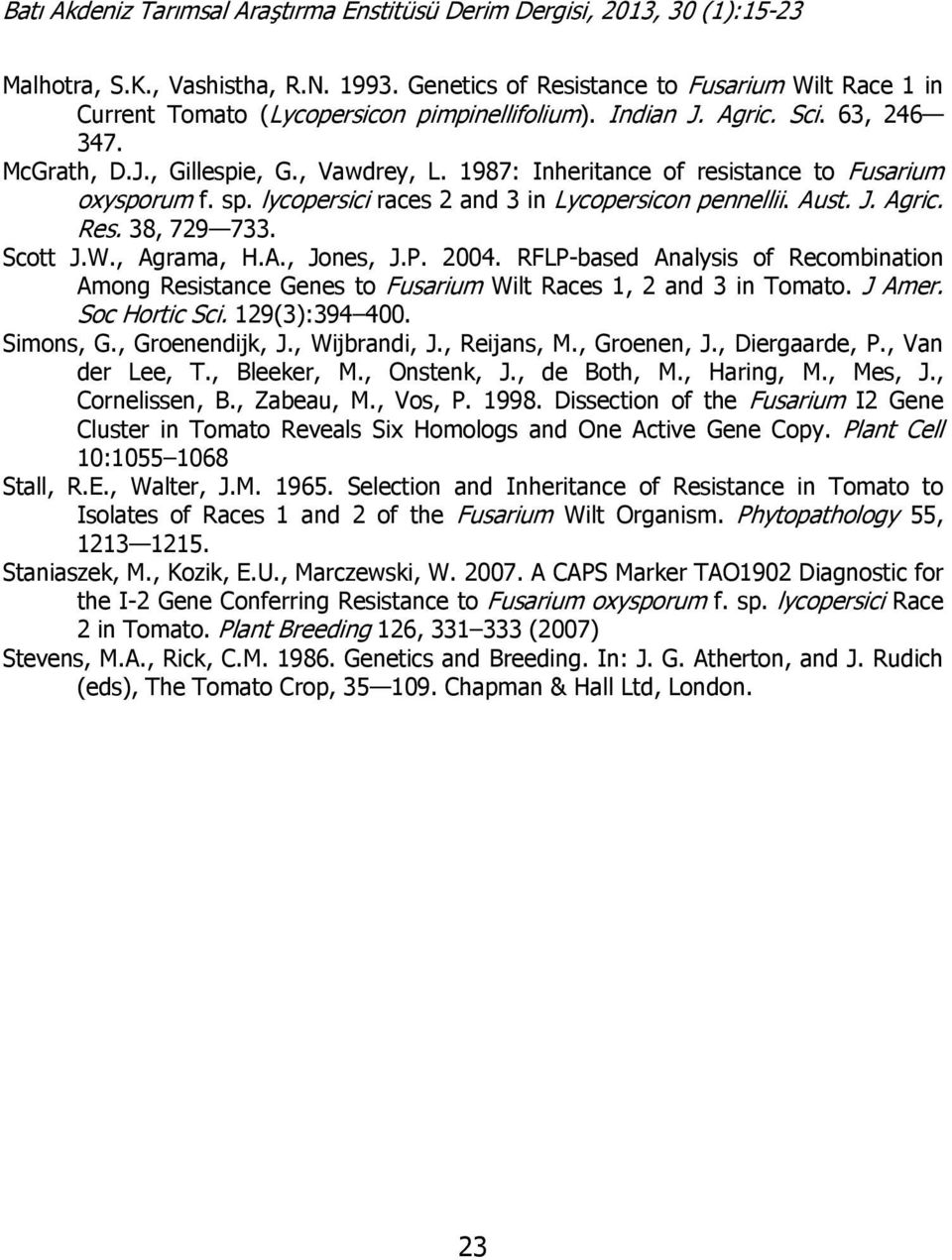 2004. RFLP-based Analysis of Recombination Among Resistance Genes to Fusarium Wilt Races 1, 2 and 3 in Tomato. J Amer. Soc Hortic Sci. 129(3):394 400. Simons, G., Groenendijk, J., Wijbrandi, J.