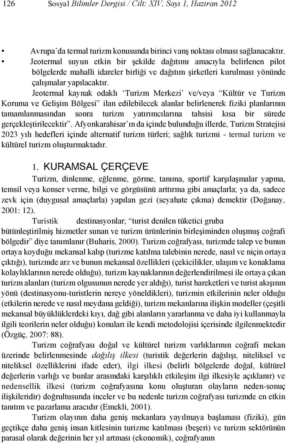 Jeotermal kaynak odaklı Turizm Merkezi ve/veya Kültür ve Turizm Koruma ve Gelişim Bölgesi ilan edilebilecek alanlar belirlenerek fiziki planlarının tamamlanmasından sonra turizm yatırımcılarına