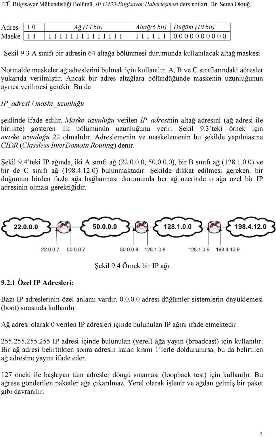 Ancak bir adres altağlara bölündüğünde maskenin uzunluğunun ayrıca verilmesi gerekir. Bu da IP_adresi / maske_uzunluğu şeklinde ifade edilir.