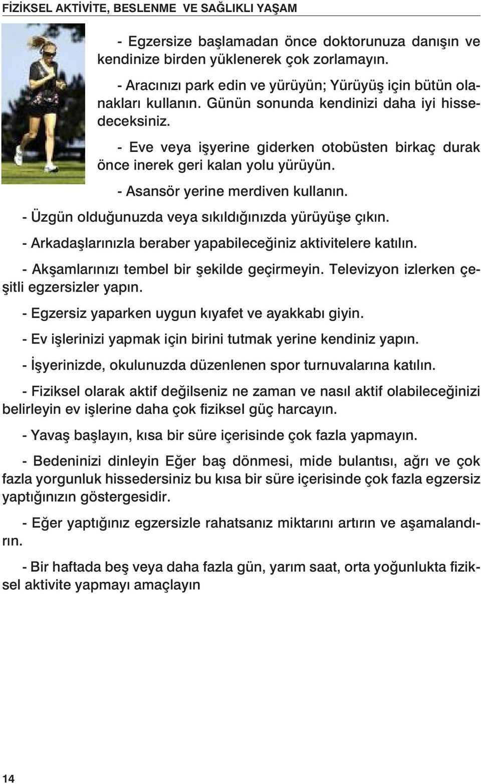 - Üzgün olduğunuzda veya sıkıldığınızda yürüyüşe çıkın. - Arkadaşlarınızla beraber yapabileceğiniz aktivitelere katılın. - Akşamlarınızı tembel bir şekilde geçirmeyin.