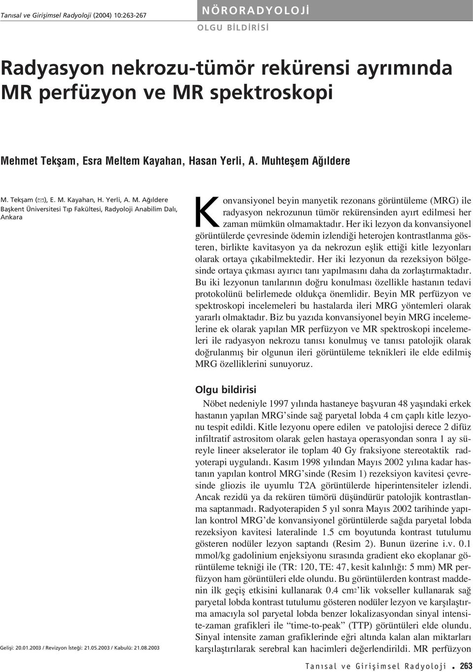 2003 / Kabulü: 21.08.2003 Konvansiyonel beyin manyetik rezonans görüntüleme (MRG) ile radyasyon nekrozunun tümör rekürensinden ay rt edilmesi her zaman mümkün olmamaktad r.
