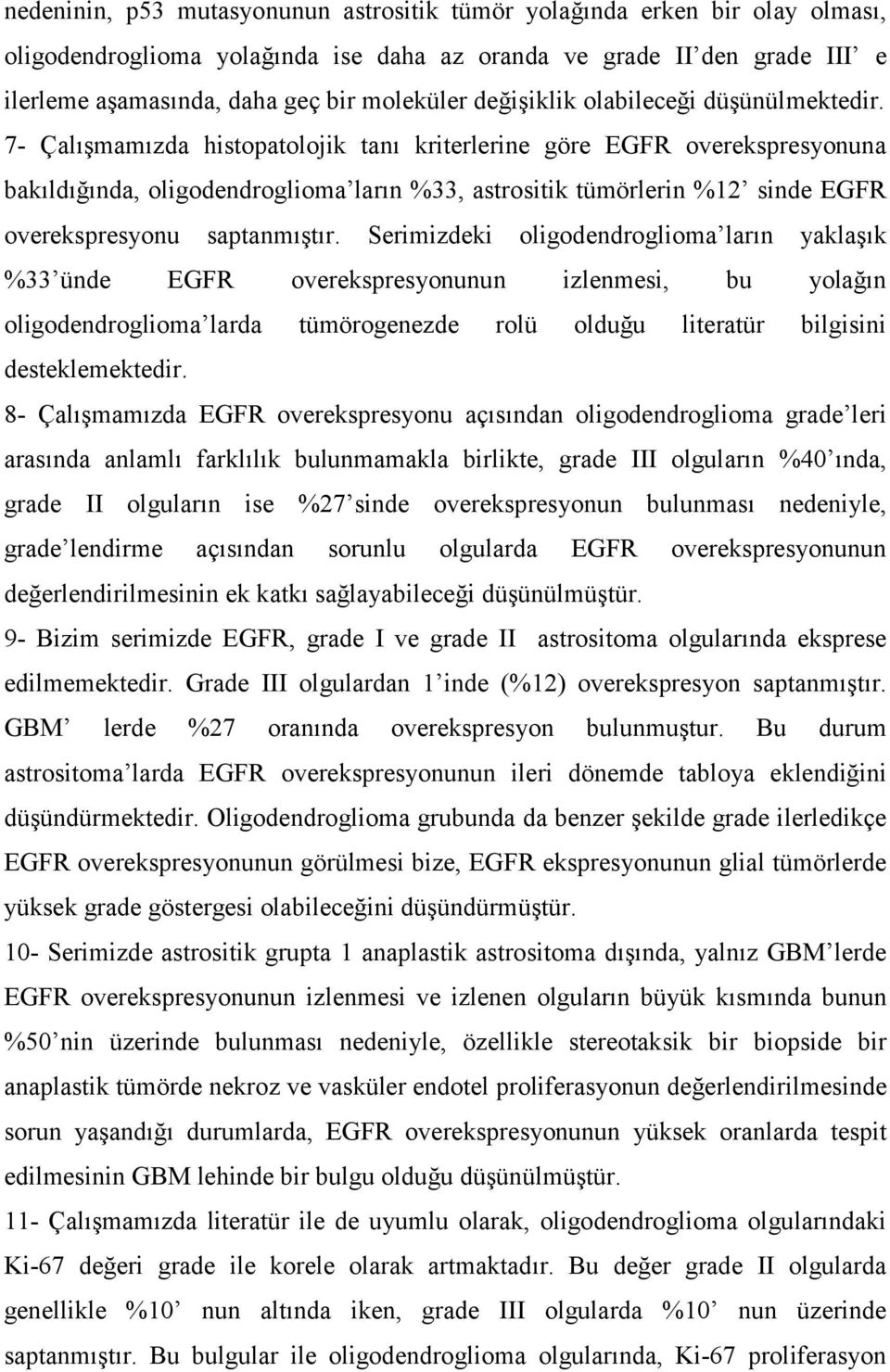 7- Çalışmamızda histopatolojik tanı kriterlerine göre EGFR overekspresyonuna bakıldığında, oligodendroglioma ların %33, astrositik tümörlerin %12 sinde EGFR overekspresyonu saptanmıştır.