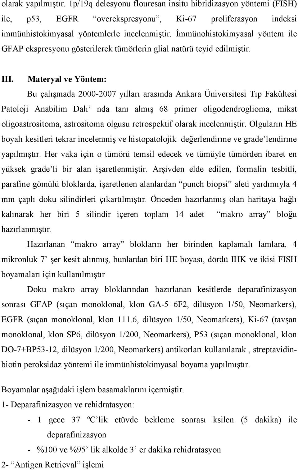 Materyal ve Yöntem: Bu çalışmada 2000-2007 yılları arasında Ankara Üniversitesi Tıp Fakültesi Patoloji Anabilim Dalı nda tanı almış 68 primer oligodendroglioma, mikst oligoastrositoma, astrositoma