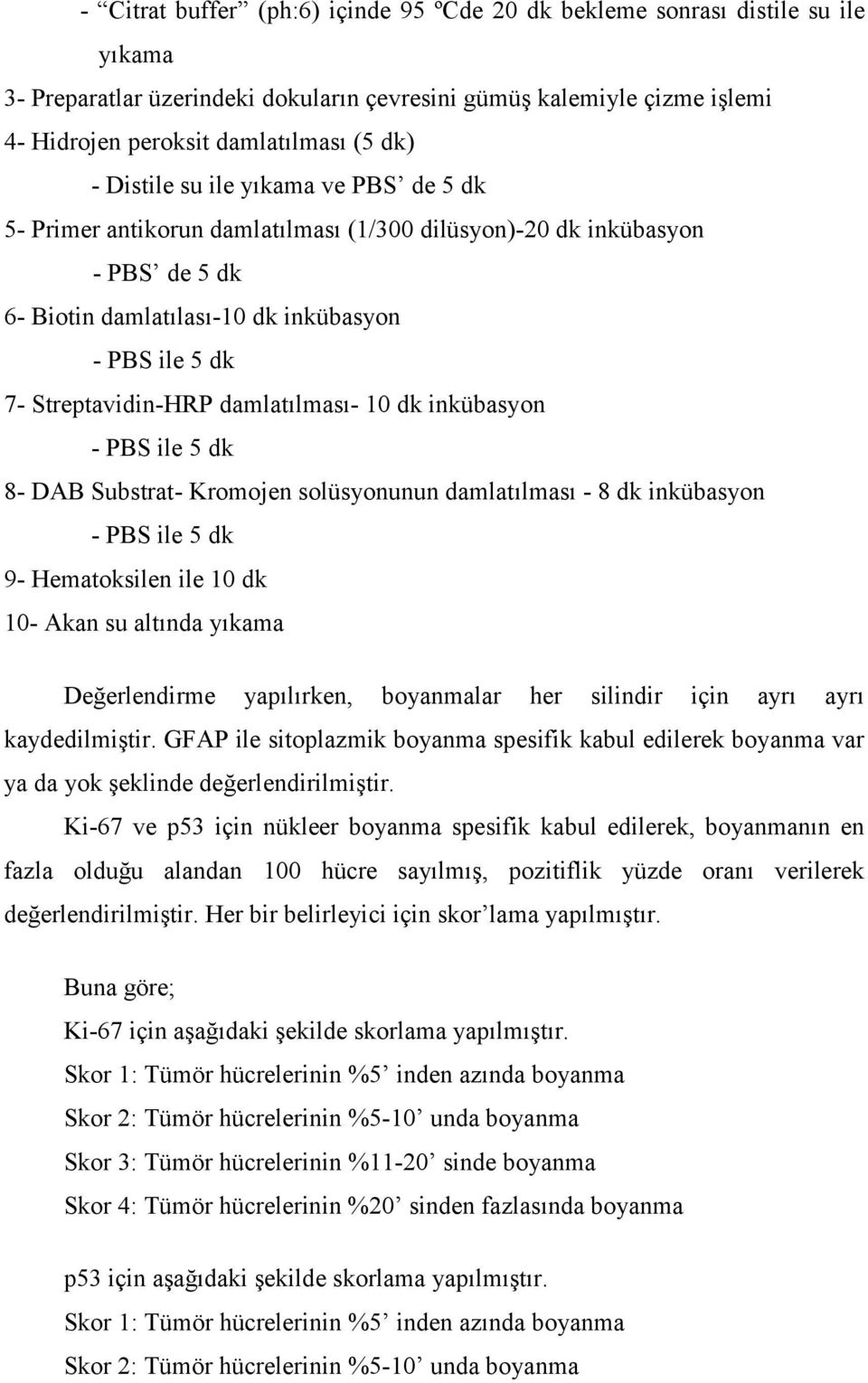 damlatılması- 10 dk inkübasyon - PBS ile 5 dk 8- DAB Substrat- Kromojen solüsyonunun damlatılması - 8 dk inkübasyon - PBS ile 5 dk 9- Hematoksilen ile 10 dk 10- Akan su altında yıkama Değerlendirme