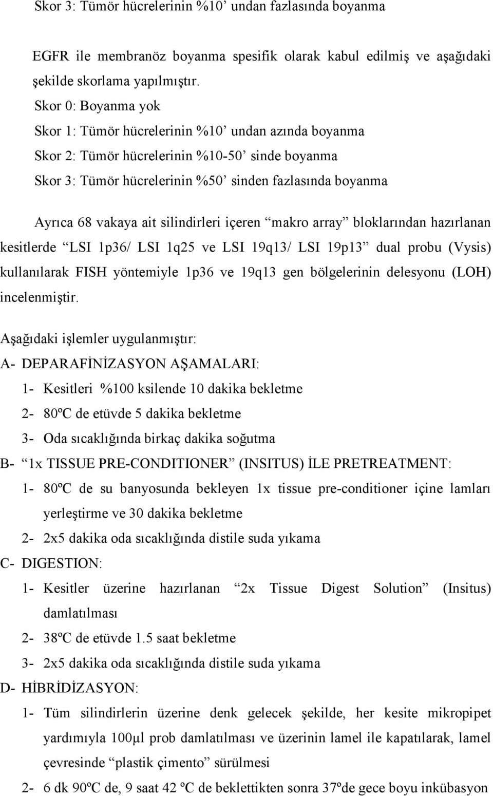 silindirleri içeren makro array bloklarından hazırlanan kesitlerde LSI 1p36/ LSI 1q25 ve LSI 19q13/ LSI 19p13 dual probu (Vysis) kullanılarak FISH yöntemiyle 1p36 ve 19q13 gen bölgelerinin delesyonu