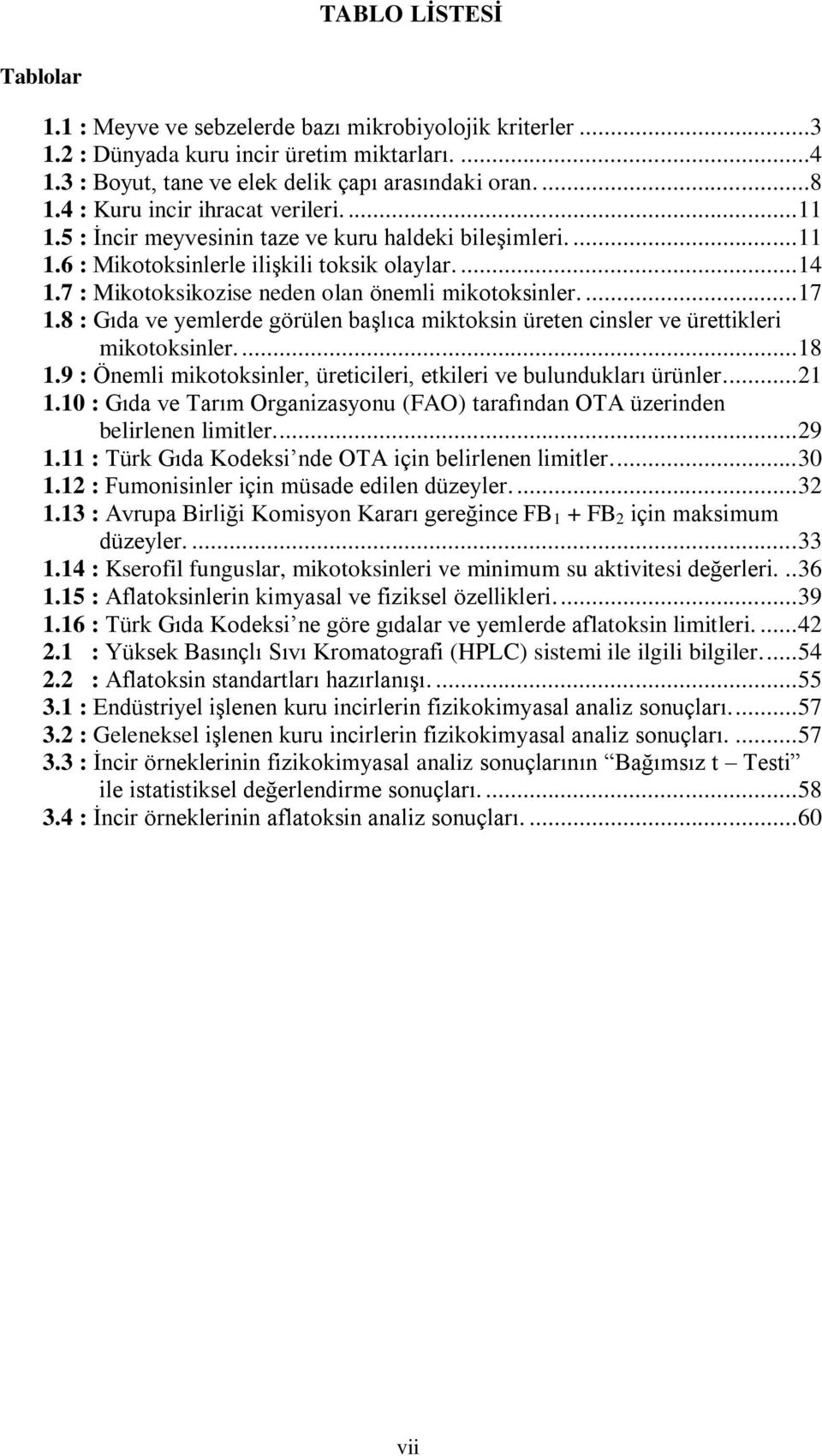 7 : Mikotoksikozise neden olan önemli mikotoksinler.... 17 1.8 : Gıda ve yemlerde görülen başlıca miktoksin üreten cinsler ve ürettikleri mikotoksinler.... 18 1.