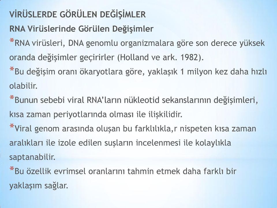 *Bunun sebebi viral RNA ların nükleotid sekanslarının değişimleri, kısa zaman periyotlarında olması ile ilişkilidir.