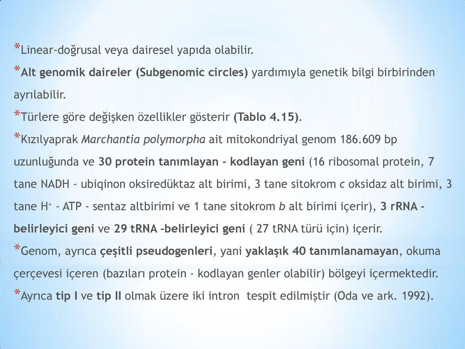 609 bp uzunluğunda ve 30 protein tanımlayan - kodlayan geni (16 ribosomal protein, 7 tane NADH - ubiqinon oksiredüktaz alt birimi, 3 tane sitokrom c oksidaz alt birimi, 3 tane H + - ATP - sentaz