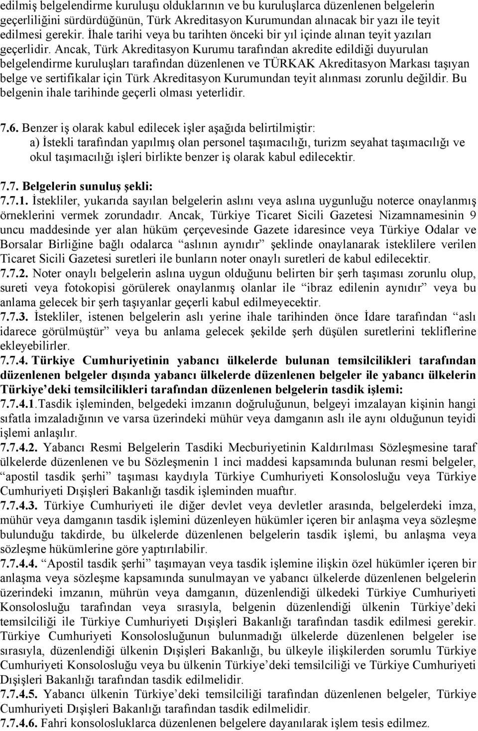 Ancak, Türk Akreditasyon Kurumu tarafından akredite edildiği duyurulan belgelendirme kuruluşları tarafından düzenlenen ve TÜRKAK Akreditasyon Markası taşıyan belge ve sertifikalar için Türk