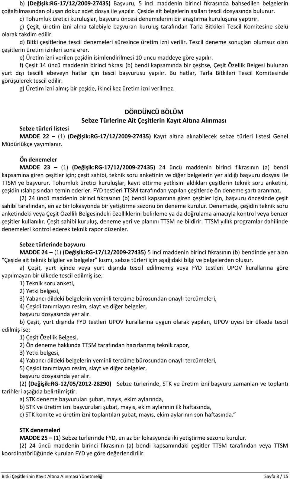 ç) Çeşit, üretim izni alma talebiyle başvuran kuruluş tarafından Tarla Bitkileri Tescil Komitesine sözlü olarak takdim edilir. d) Bitki çeşitlerine tescil denemeleri süresince üretim izni verilir.