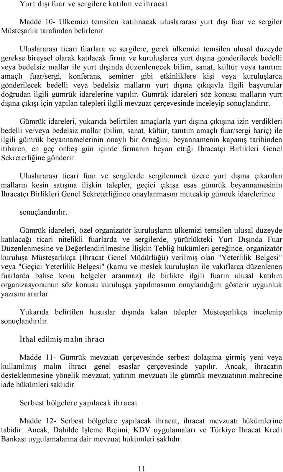 yurt dışında düzenlenecek bilim, sanat, kültür veya tanıtım amaçlı fuar/sergi, konferans, seminer gibi etkinliklere kişi veya kuruluşlarca gönderilecek bedelli veya bedelsiz malların yurt dışına