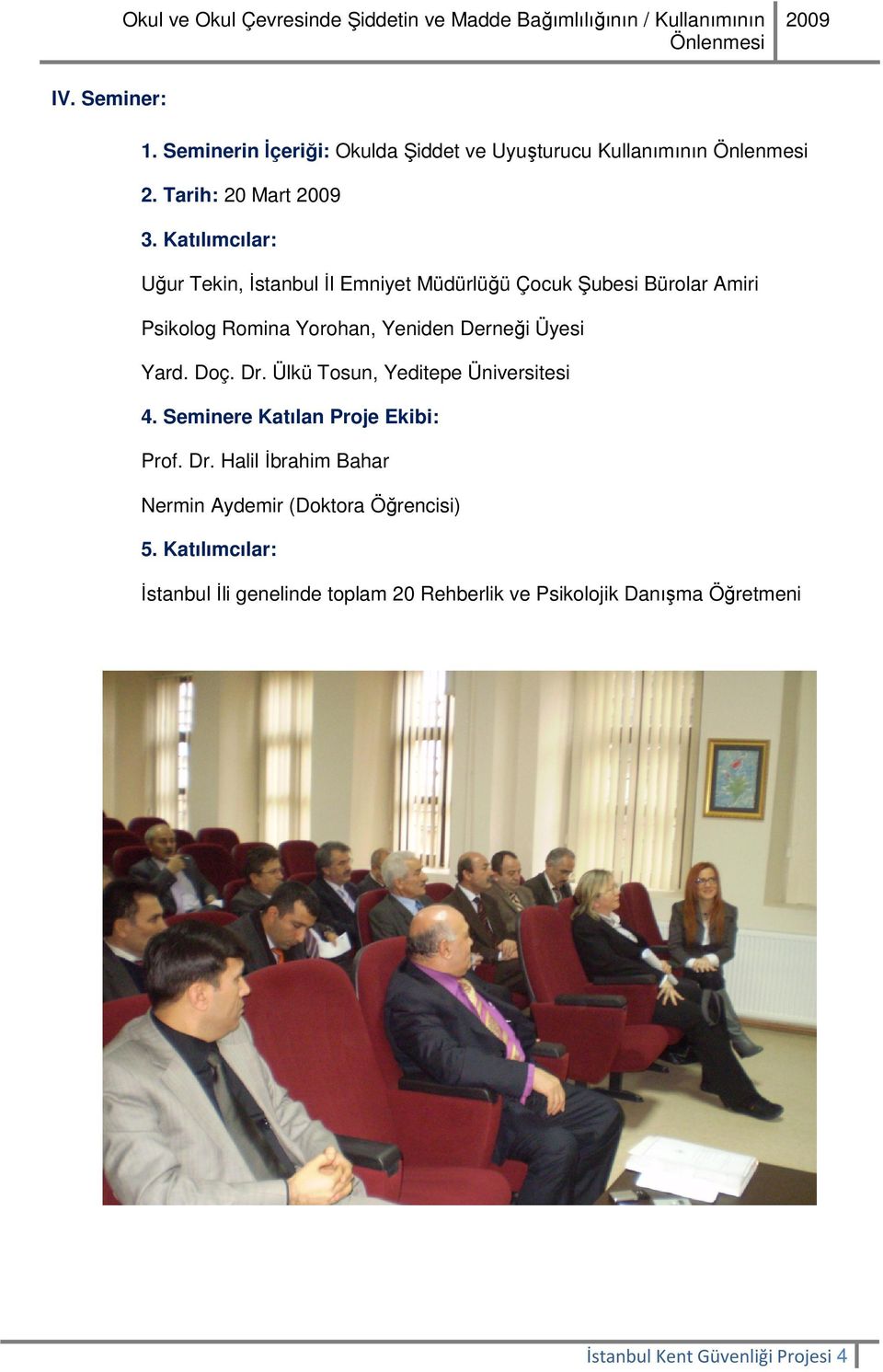 Üyesi Yard. Doç. Dr. Ülkü Tosun, Yeditepe Üniversitesi 4. Seminere Katılan Proje Ekibi: Prof. Dr. Halil İbrahim Bahar Nermin Aydemir (Doktora Öğrencisi) 5.