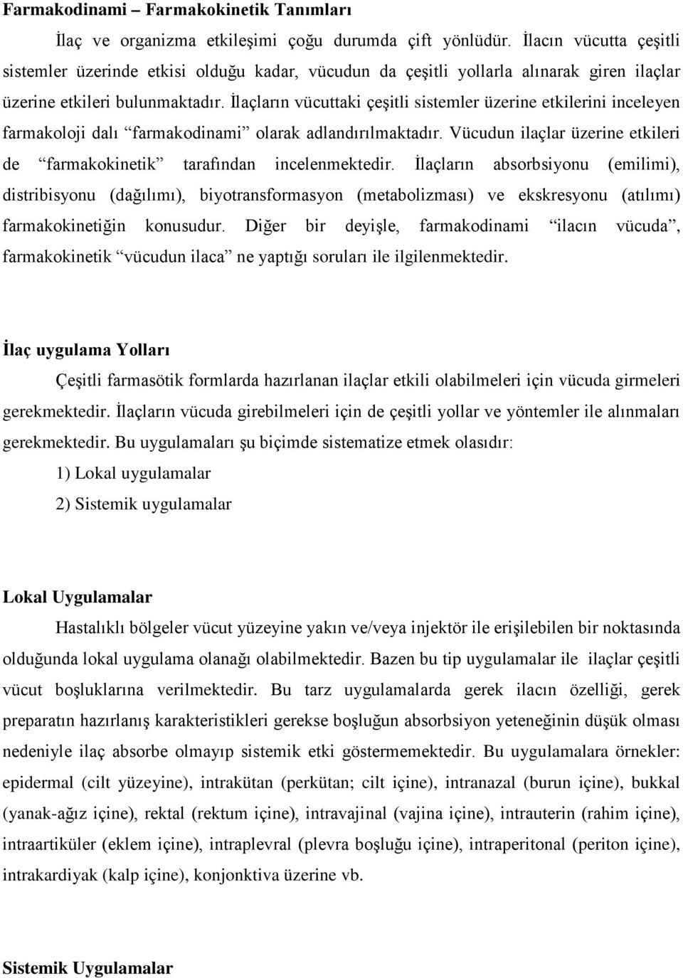 İlaçların vücuttaki çeşitli sistemler üzerine etkilerini inceleyen farmakoloji dalı farmakodinami olarak adlandırılmaktadır.