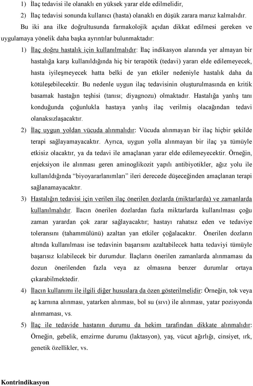 alanında yer almayan bir hastalığa karşı kullanıldığında hiç bir terapötik (tedavi) yararı elde edilemeyecek, hasta iyileşmeyecek hatta belki de yan etkiler nedeniyle hastalık daha da