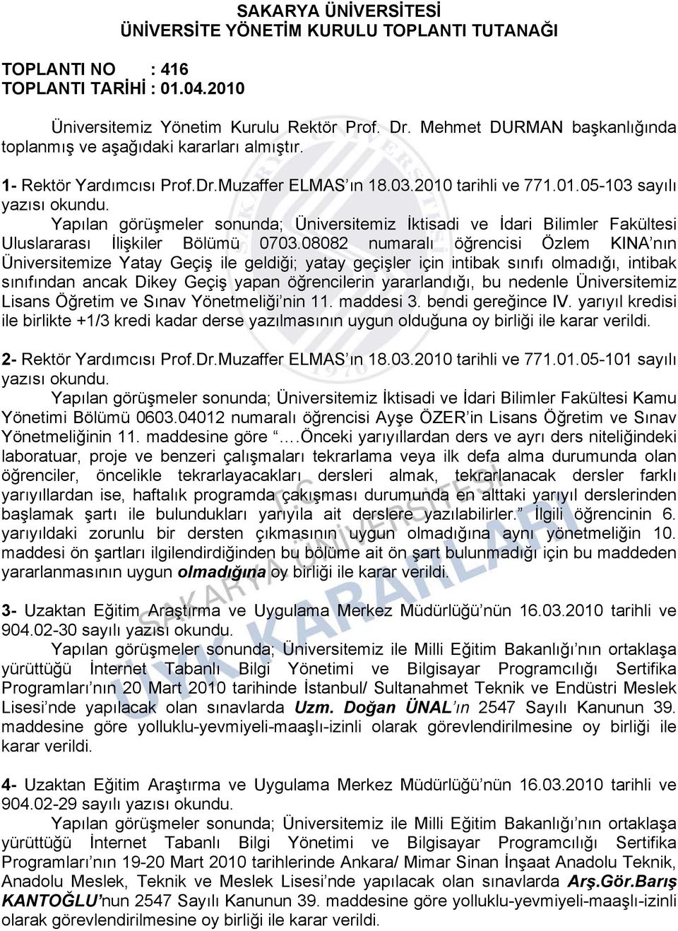 tarihli ve 771.01.05-103 sayılı yazısı Yapılan görüşmeler sonunda; Üniversitemiz İktisadi ve İdari Bilimler Fakültesi Uluslararası İlişkiler Bölümü 0703.