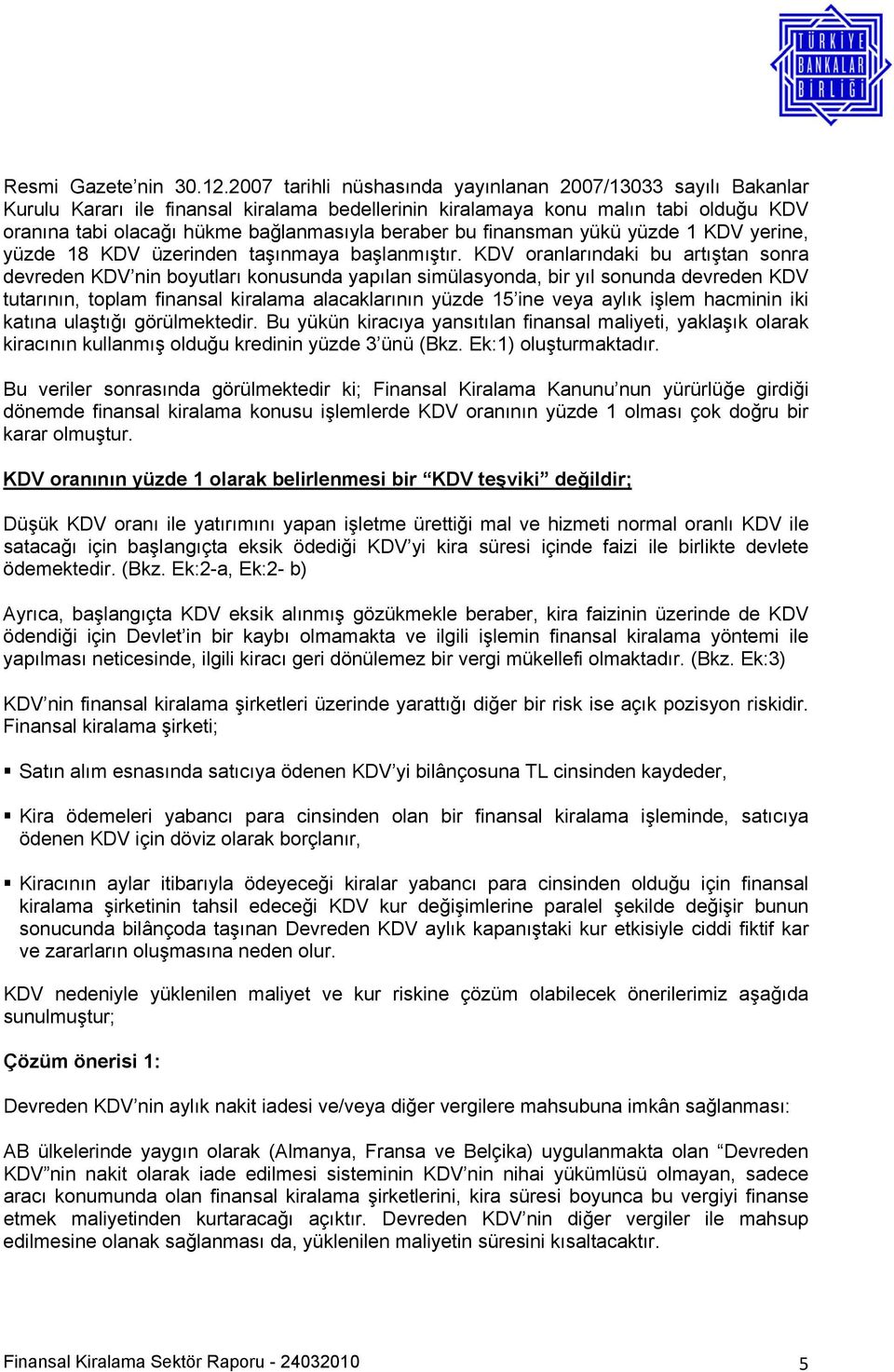 bu finansman yükü yüzde 1 KDV yerine, yüzde 18 KDV üzerinden taşınmaya başlanmıştır.